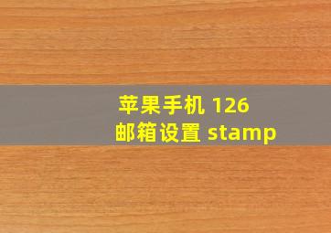 苹果手机 126 邮箱设置 stamp